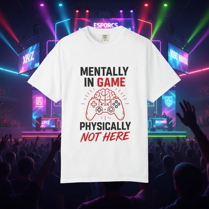 Gaming T-Shirt "Mentally in Game, Physically Not Here" Graphic Tee